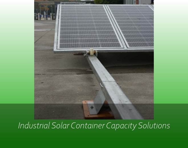 Industrial Solar Container Capacity Solutions